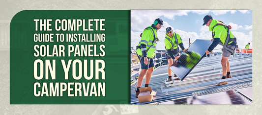 The Complete Guide to Installing Solar Panels on Your Campervan