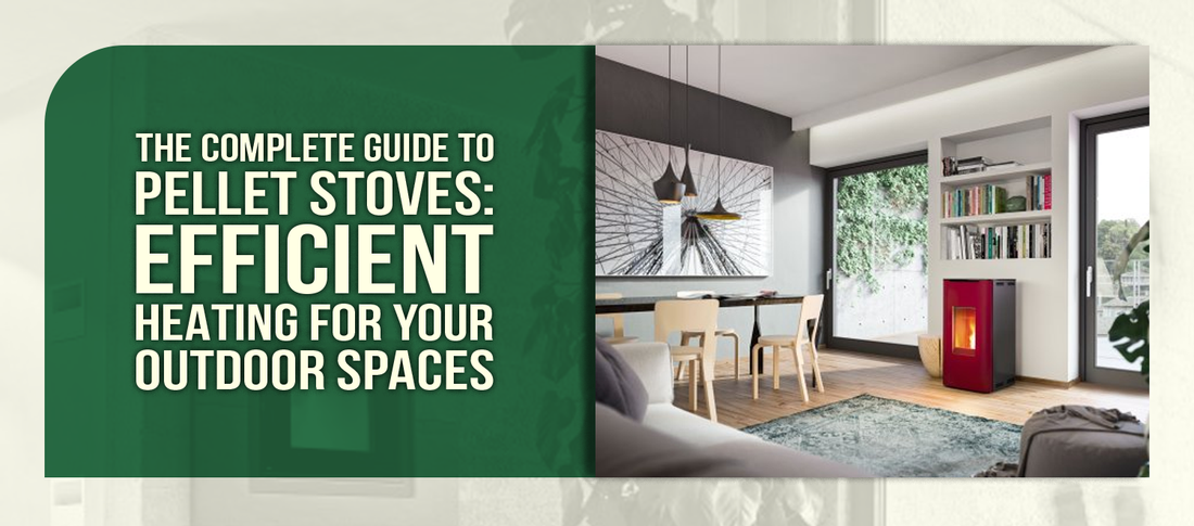 The Complete Guide to Pellet Stoves: Efficient Heating for Your Outdoor Spaces