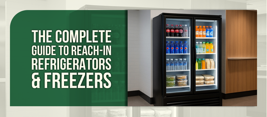 The Complete Guide to Reach-In Refrigerators & Freezers