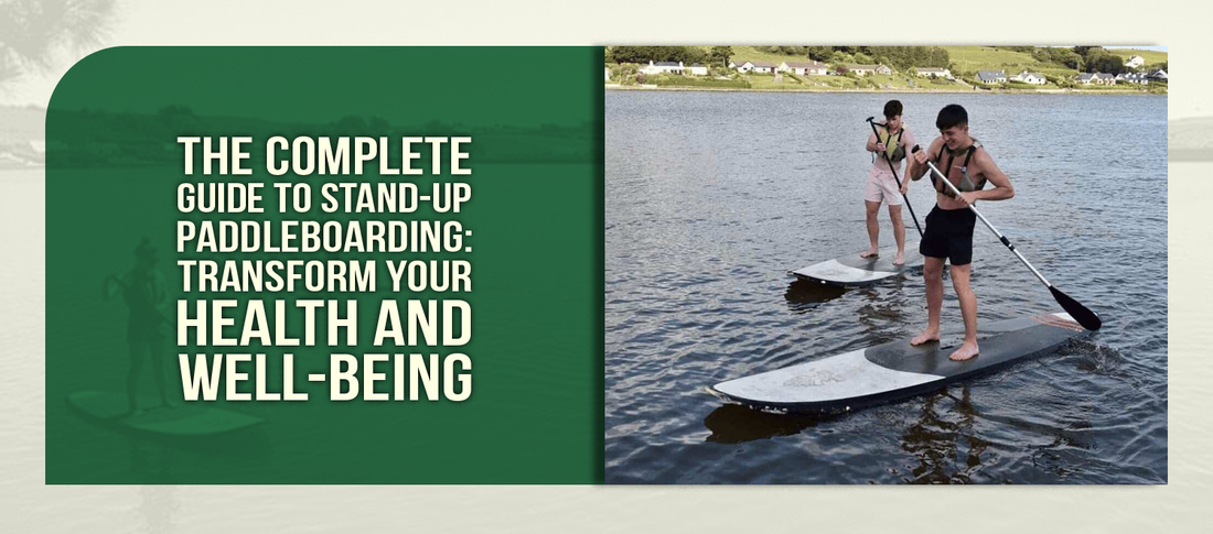 The Complete Guide to Stand-Up Paddleboarding: Transform Your Health and Well-Being