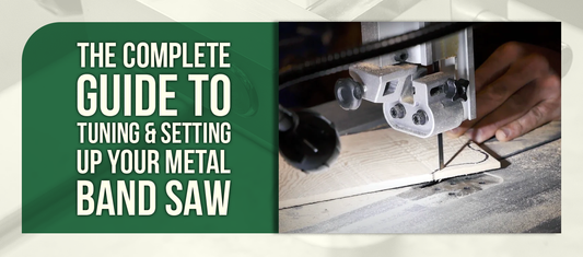 The Complete Guide to Tuning & Setting Up Your Metal Band Saw