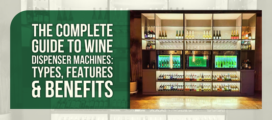 The Complete Guide to Wine Dispenser Machines: Types, Features & Benefits