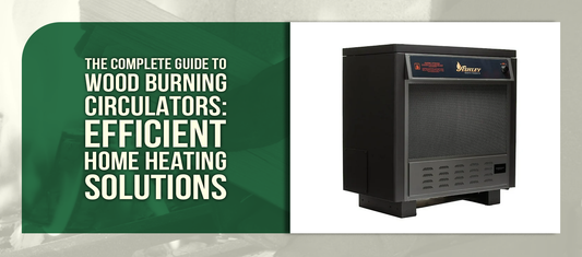 The Complete Guide to Wood Burning Circulators: Efficient Home Heating Solutions