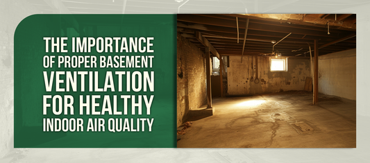 The Importance of Proper Basement Ventilation for Healthy Indoor Air Quality
