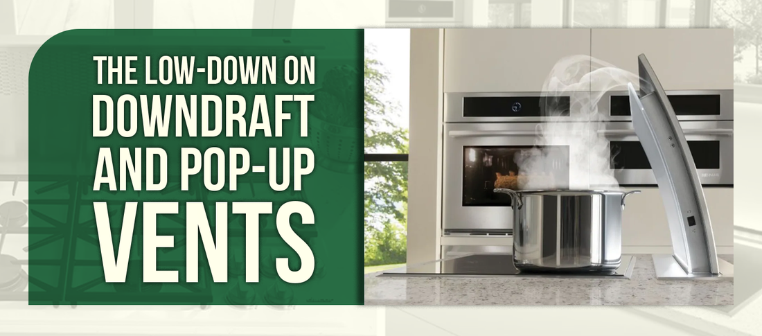 The Low-Down on Downdraft and Pop-up Vents