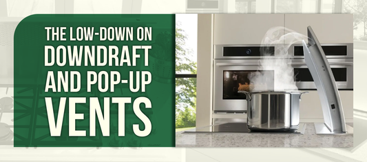 The Low-Down on Downdraft and Pop-up Vents