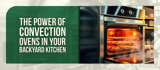 The Power of Convection Ovens in Your Backyard Kitchen
