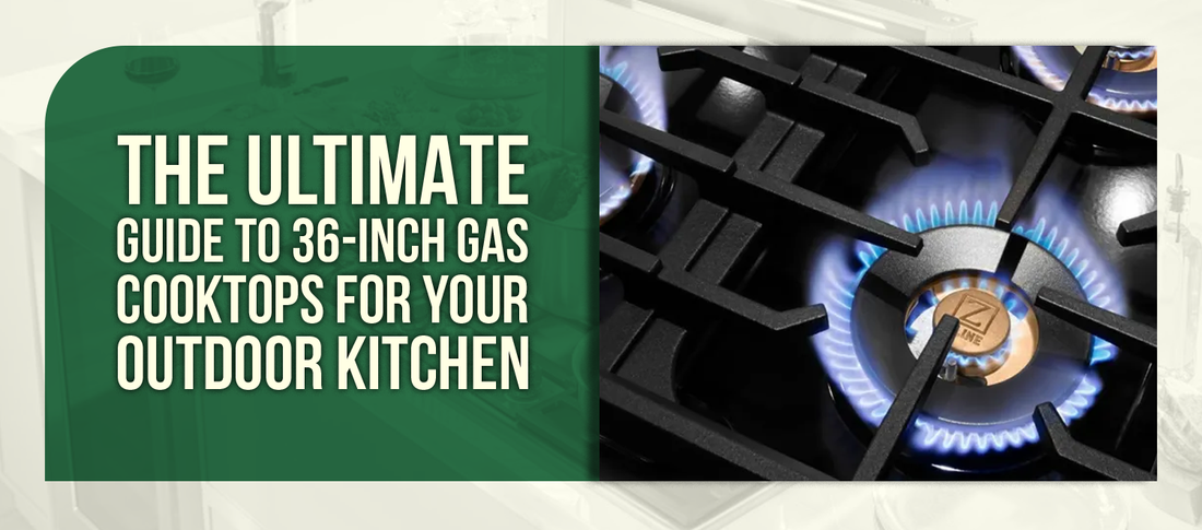 The Ultimate Guide to 36-Inch Gas Cooktops for Your Outdoor Kitchen