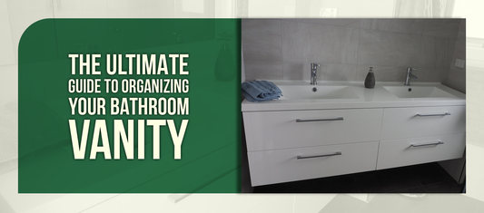 The Ultimate Guide to Organizing Your Bathroom Vanity