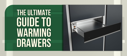 The Ultimate Guide to Warming Drawers