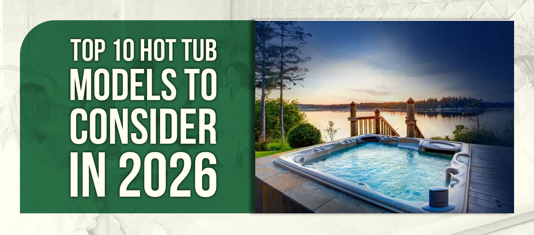 Top 10 Hot Tub Models to Consider in 2026