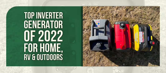 Top Inverter Generator of 2022: Ultimate Power for Home, RV, and Outdoor Adventures