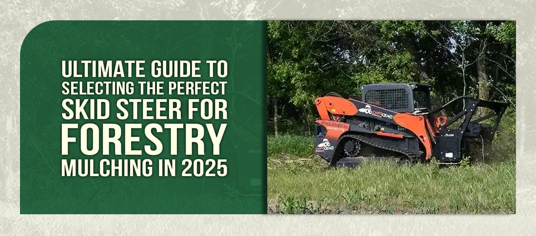 Ultimate Guide to Selecting the Perfect Skid Steer for Forestry Mulching in 2025