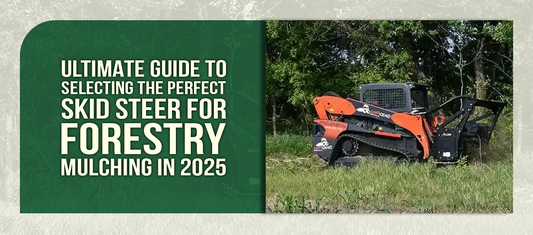 Ultimate Guide to Selecting the Perfect Skid Steer for Forestry Mulching in 2025