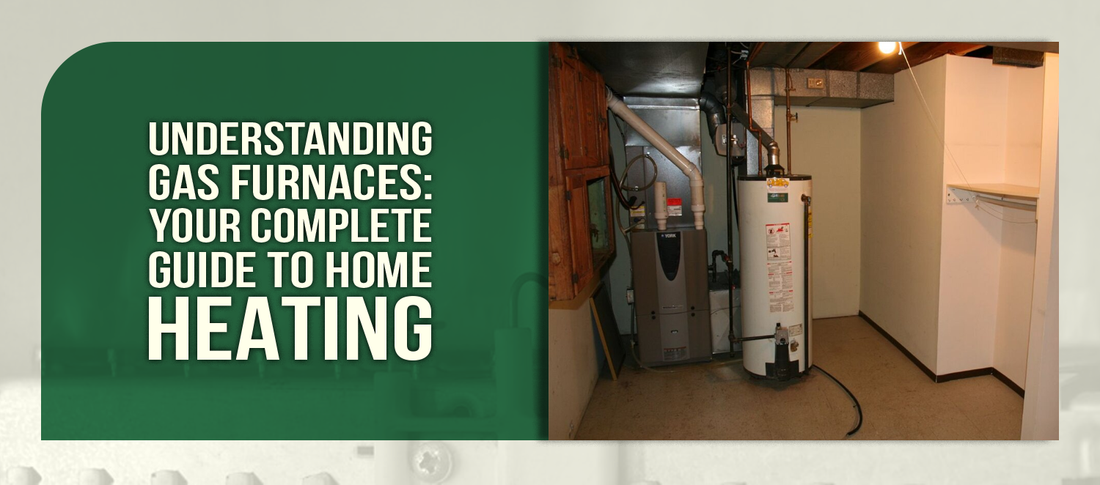 Understanding Gas Furnaces: Your Complete Guide to Home Heating