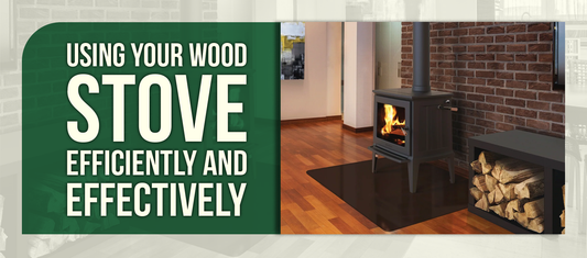 Using Your Wood Stove Efficiently and Effectively
