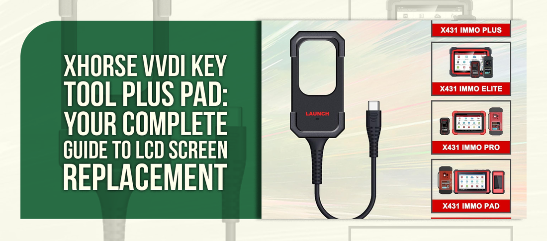 Xhorse VVDI Key Tool Plus Pad: Your Complete Guide to LCD Screen Replacement